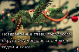 Поздравление главы городского округа О.А.Бондарева с Новым годом и Рождеством Христовым 