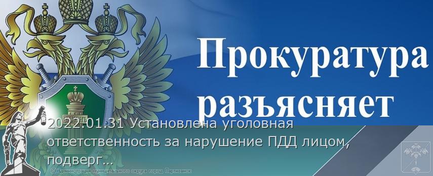 2022.01.31 Установлена уголовная ответственность за нарушение ПДД лицом, подвергнутым административному наказанию и лишенным права управления транспортными средствами | Администрация муниципального округа город Партизанск Приморского края Официальный сайт