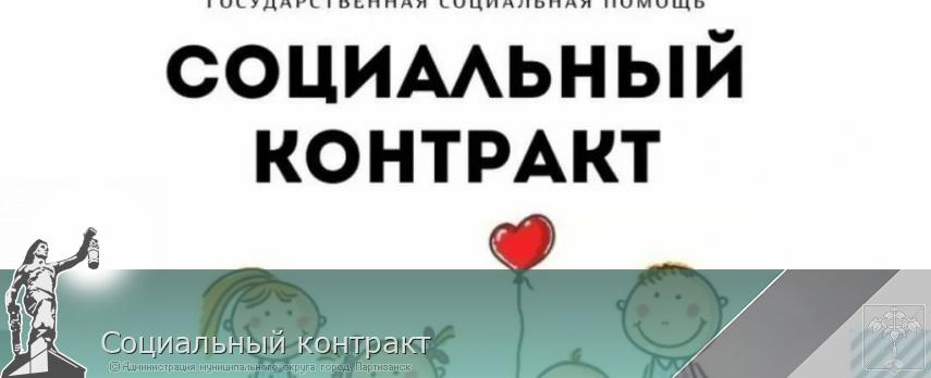 Социальный контракт | Администрация муниципального округа город Партизанск Приморского края Официальный сайт