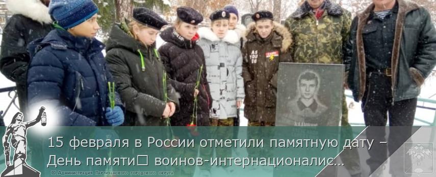 15 февраля в России отметили памятную дату – День памяти​ воинов-интернационалистов