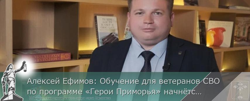 Алексей Ефимов: Обучение для ветеранов СВО по программе «Герои Приморья» начнётся в сентябре | Администрация муниципального округа город Партизанск Приморского края Официальный сайт