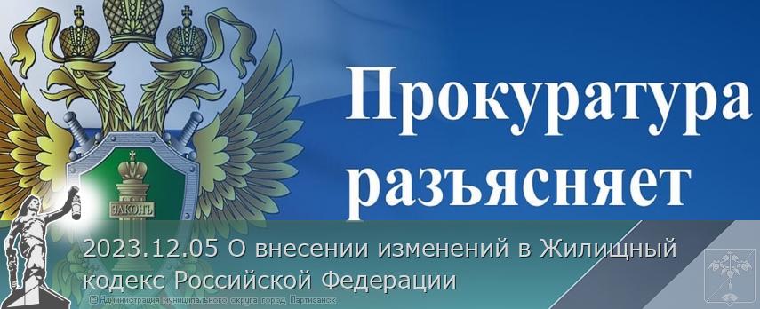 2023.12.05 О внесении изменений в Жилищный кодекс Российской Федерации | Администрация муниципального округа город Партизанск Приморского края Официальный сайт