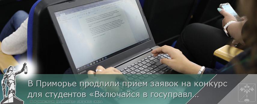 В Приморье продлили прием заявок на конкурс для студентов «Включайся в госуправление», сообщает www.primorsky.ru