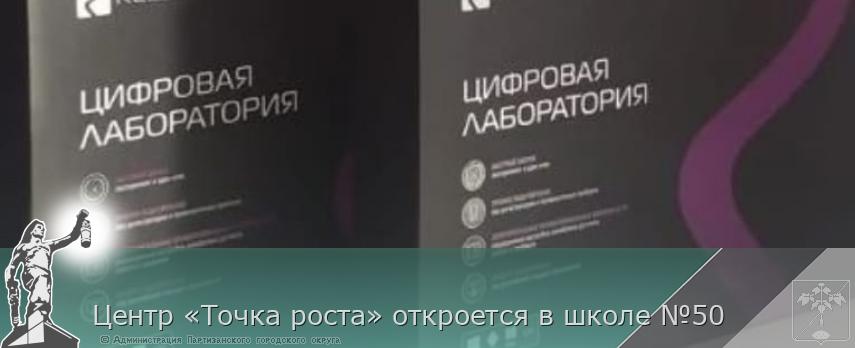 Центр «Точка роста» откроется в школе №50