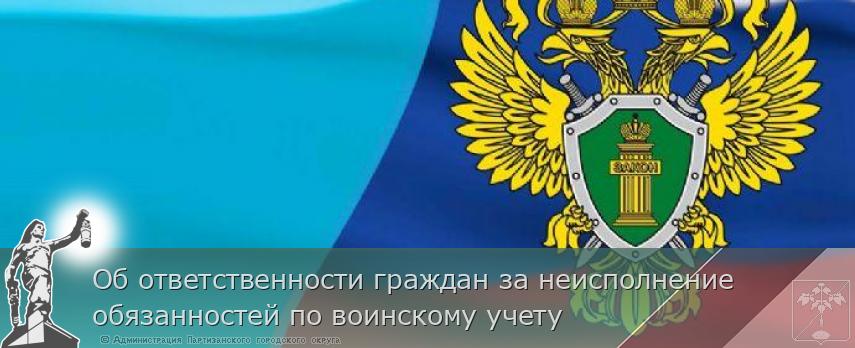 Об ответственности граждан за неисполнение обязанностей по воинскому учету