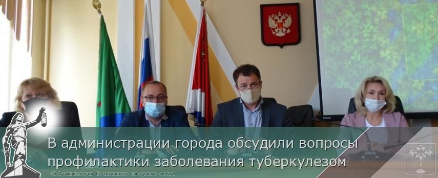 В администрации города обсудили вопросы профилактики заболевания туберкулезом  