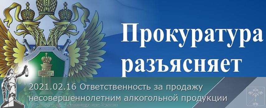 2021.02.16 Ответственность за продажу несовершеннолетним алкогольной продукции | Администрация муниципального округа город Партизанск Приморского края Официальный сайт
