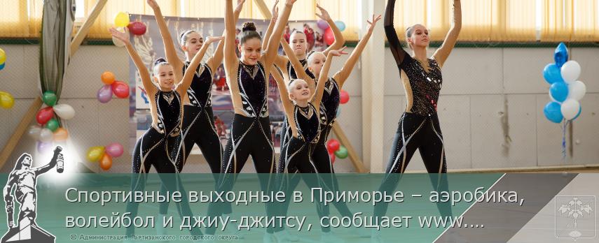 Спортивные выходные в Приморье – аэробика, волейбол и джиу-джитсу, сообщает www.primorsky.ru
