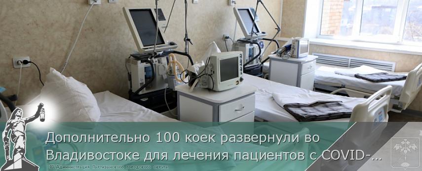 Дополнительно 100 коек развернули во Владивостоке для лечения пациентов с COVID-19, сообщает http://www.primorsky.ru