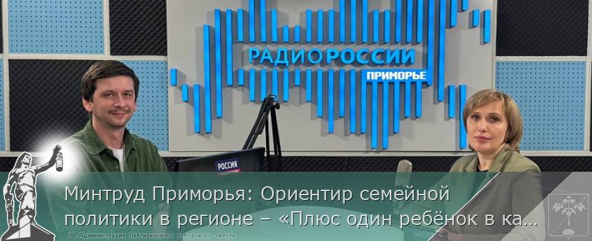 Минтруд Приморья: Ориентир семейной политики в регионе – «Плюс один ребёнок в каждой семье». МЕРЫ ПОДДЕРЖКИ 