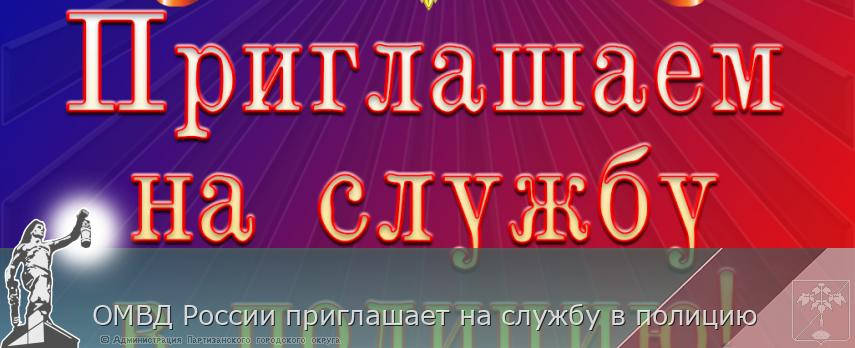 ОМВД России приглашает на службу в полицию