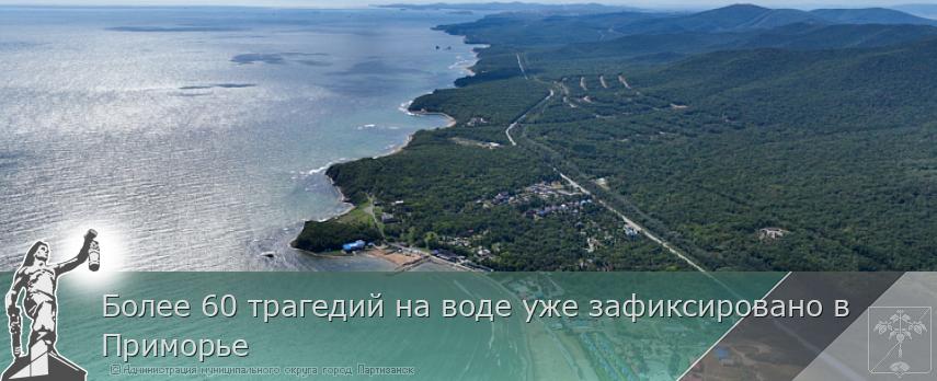 Более 60 трагедий на воде уже зафиксировано в Приморье | Администрация муниципального округа город Партизанск Приморского края Официальный сайт