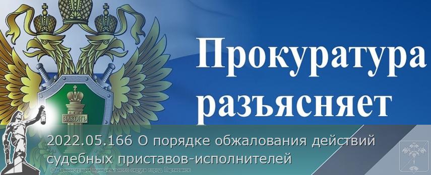 2022.05.166 О порядке обжалования действий судебных приставов-исполнителей | Администрация муниципального округа город Партизанск Приморского края Официальный сайт