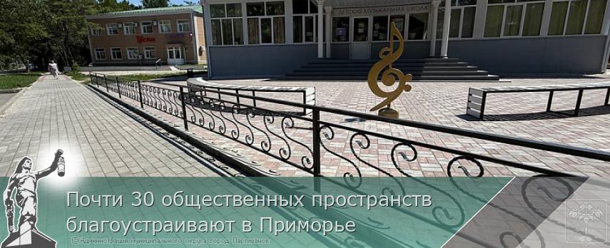 Почти 30 общественных пространств благоустраивают в Приморье  | Администрация муниципального округа город Партизанск Приморского края Официальный сайт