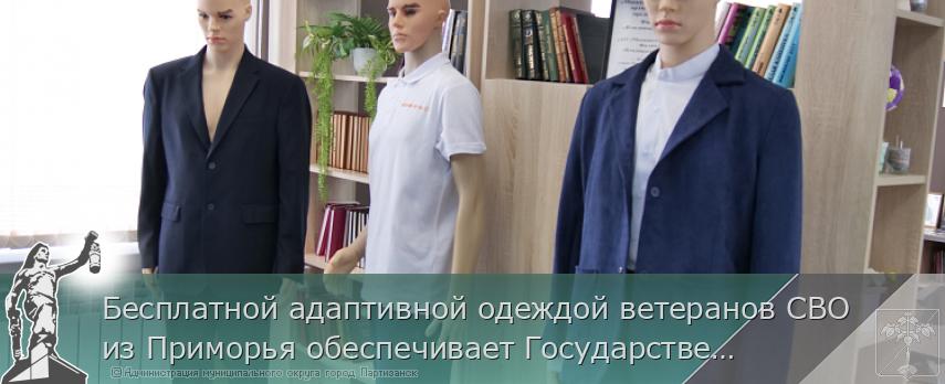 Бесплатной адаптивной одеждой ветеранов СВО из Приморья обеспечивает Государственный фонд «Защитники Отечества» | Администрация муниципального округа город Партизанск Приморского края Официальный сайт