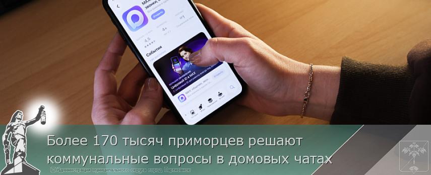 Более 170 тысяч приморцев решают коммунальные вопросы в домовых чатах | Администрация муниципального округа город Партизанск Приморского края Официальный сайт