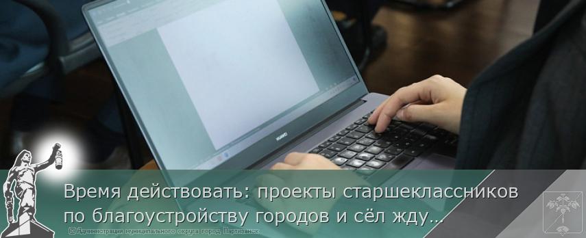 Время действовать: проекты старшеклассников по благоустройству городов и сёл ждут на конкурс «Молодёжный бюджет» в Приморье | Администрация муниципального округа город Партизанск Приморского края Официальный сайт